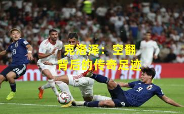 克洛泽:空翻背后的传奇足迹