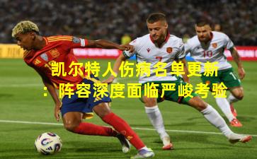 凯尔特人伤病名单更新：阵容深度面临严峻考验